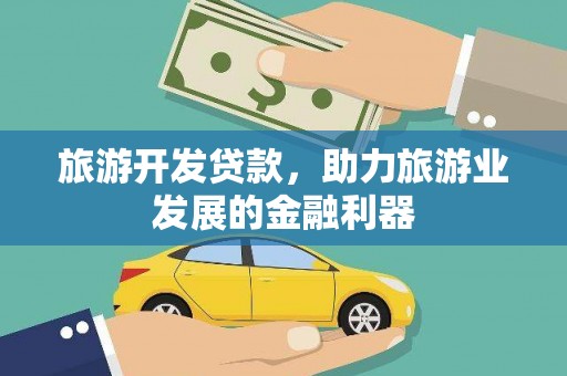 商南旅游开发贷款，助力旅游业发展的金融利器