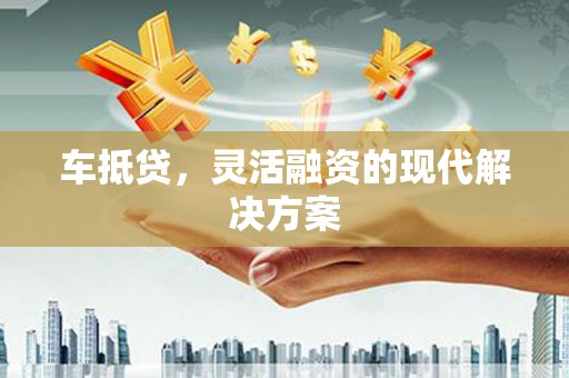 商南车抵贷，灵活融资的现代解决方案