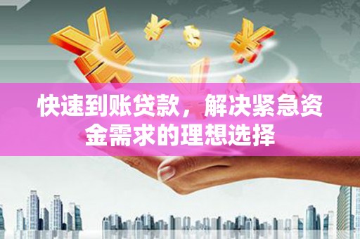 商南快速到账贷款，解决紧急资金需求的理想选择