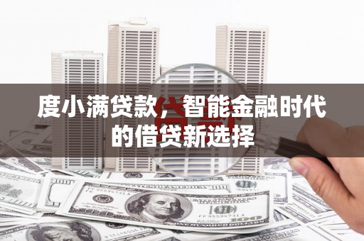 商南度小满贷款，智能金融时代的借贷新选择
