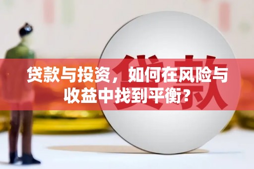 商南贷款与投资，如何在风险与收益中找到平衡？