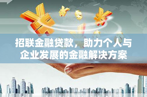商南招联金融贷款，助力个人与企业发展的金融解决方案