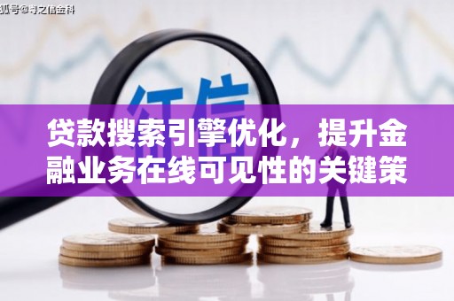 商南贷款搜索引擎优化，提升金融业务在线可见性的关键策略