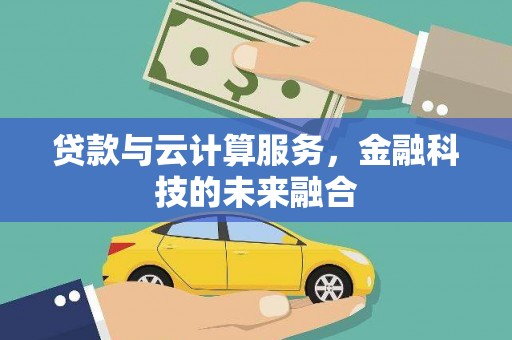 商南贷款与云计算服务，金融科技的未来融合