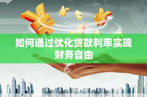 商南如何通过优化贷款利率实现财务自由