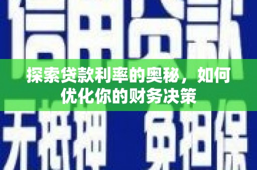 商南探索贷款利率的奥秘，如何优化你的财务决策