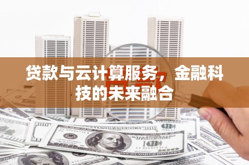 商南贷款与云计算服务，金融科技的未来融合