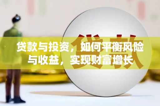 商南贷款与投资，如何平衡风险与收益，实现财富增长