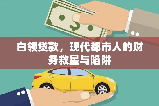 商南白领贷款，现代都市人的财务救星与陷阱