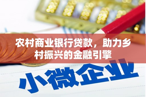商南农村商业银行贷款，助力乡村振兴的金融引擎