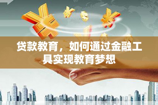 商南贷款教育，如何通过金融工具实现教育梦想