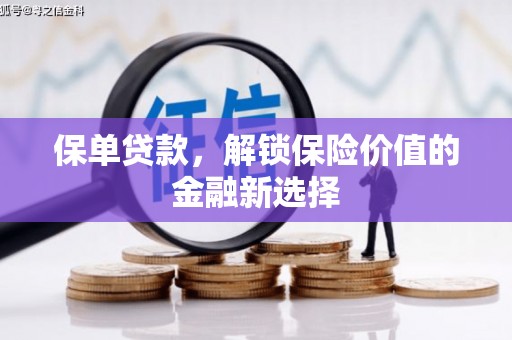 商南保单贷款，解锁保险价值的金融新选择