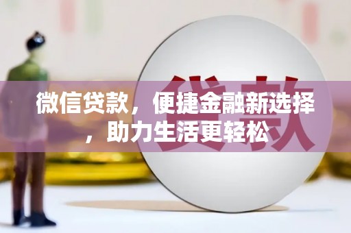 商南微信贷款，便捷金融新选择，助力生活更轻松