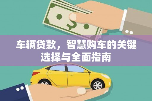 商南车辆贷款，智慧购车的关键选择与全面指南