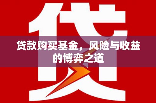 商南贷款购买基金，风险与收益的博弈之道