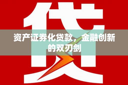 商南资产证券化贷款，金融创新的双刃剑
