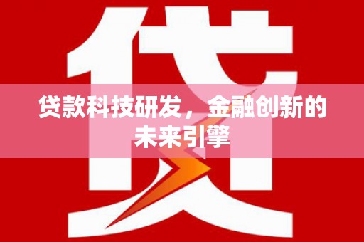 商南贷款科技研发，金融创新的未来引擎