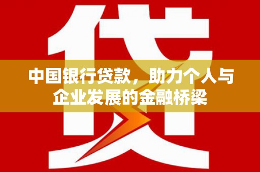 商南中国银行贷款，助力个人与企业发展的金融桥梁