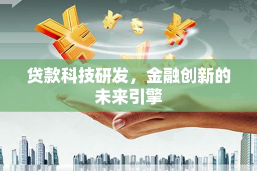 商南贷款科技研发，金融创新的未来引擎
