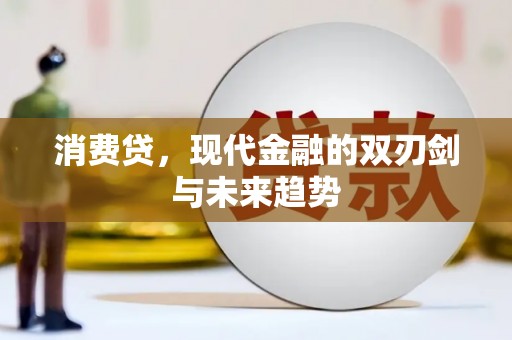 商南消费贷，现代金融的双刃剑与未来趋势