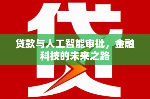 商南贷款与人工智能审批，金融科技的未来之路