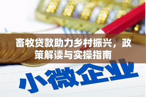商南畜牧贷款助力乡村振兴，政策解读与实操指南