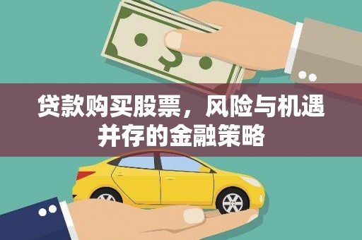 商南贷款购买股票，风险与机遇并存的金融策略