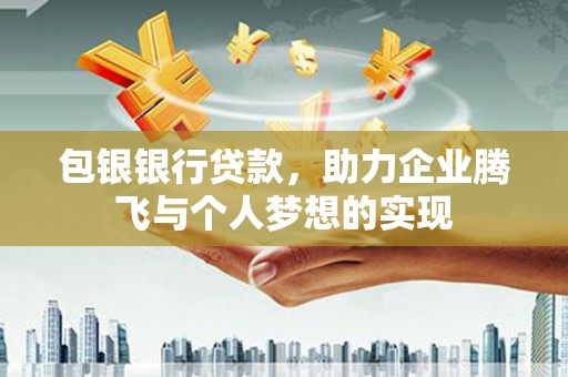 商南包银银行贷款，助力企业腾飞与个人梦想的实现