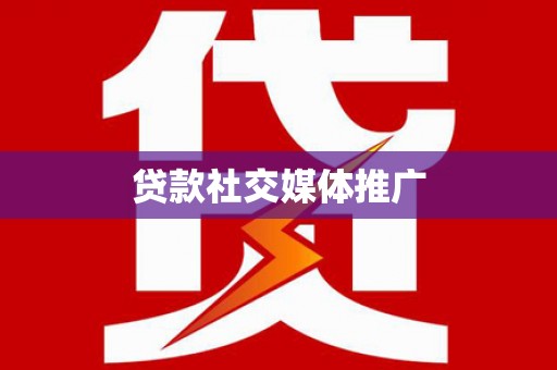 商南贷款社交媒体推广