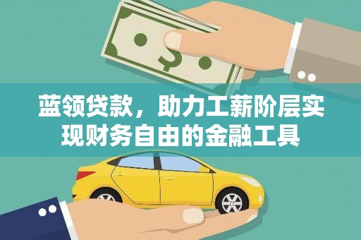 商南蓝领贷款，助力工薪阶层实现财务自由的金融工具