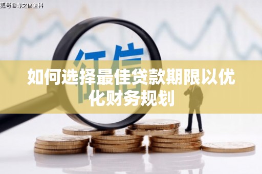 商南如何选择最佳贷款期限以优化财务规划