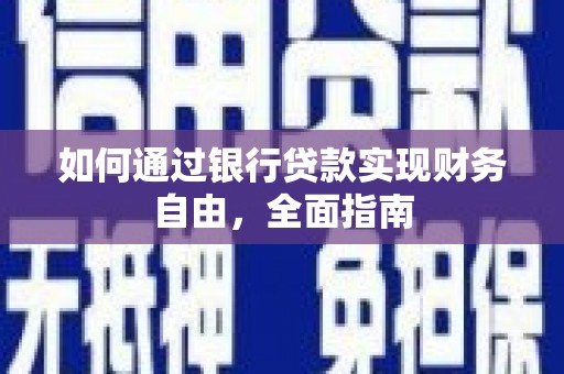 商南如何通过银行贷款实现财务自由，全面指南